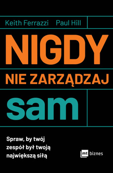 Nigdy nie zarządzaj sam. Spraw, by twój zespół był twoją największą siłą