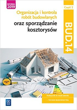 Organizacja i kontrola robót budowlanych oraz sporządzanie kosztorysów. Kwalifikacja BUD.14. Podręcznik do nauki zawodu technik