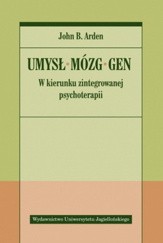 Umysł, mózg, gen. W kierunku zintegrowanej psychoterapii