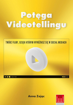Potęga Videotellingu. Twórz filmy, dzięki którym wyróżnisz się w social mediach