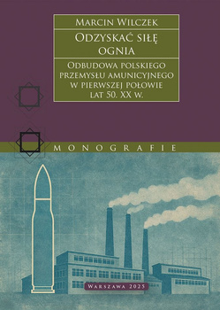 Odzyskać siłę ognia. Odbudowa polskiego przemysłu amunicyjnego w pierwszej połowie lat 50. XX w.