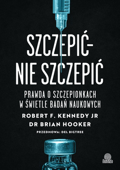 Szczepić - nie szczepić. Prawda o szczepionkach w świetle badań naukowych