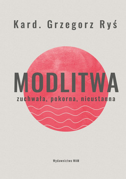 Modlitwa. Zuchwała, pokorna, nieustanna