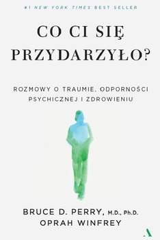 Co ci się przydarzyło? Rozmowy o traumie, odporności psychicznej i zdrowieniu