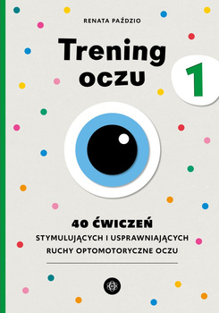 Trening oczu 1. 40 ćwiczeń stymulujących i usprawniających ruchy optomotoryczne oczu