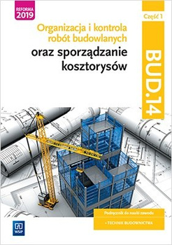 Organizacja i kontrola robót budowlanych oraz sporządzanie kosztorysów. Kwalifikacja BUD.14. Podręcznik do nauki zawodu technik