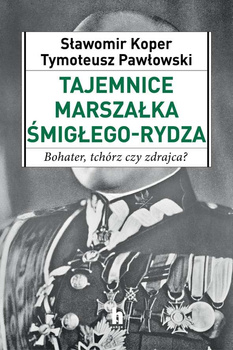 Tajemnice marszałka śmigłego-rydza bohater tchórz czy zdrajca