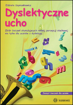 Dyslektyczne ucho zeszyt ćwiczeń dla ucznia Zbiór ćwiczeń stymulujących rozwój percepcji słuchowej nie tylko dla uczniów z dysle