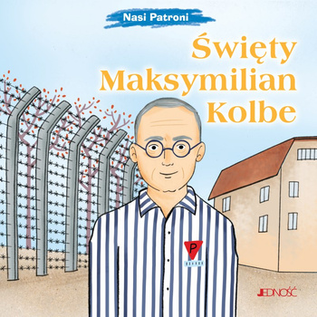 Święty Maksymilian Kolbe. Nasi Patroni