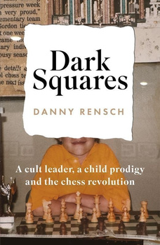 Dark Squares: A cult leader, a child prodigy and the chess revolution wer. angielska