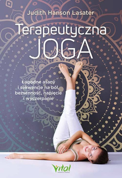Terapeutyczna joga. Łagodne asany i sekwencje na ból, bezsenność, napięcie i wyczerpanie