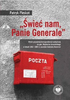 „Świeć nam, Panie Generale". Wybór prywatnej korespondencji nadsyłanej do gen. Wojciecha Jaruzelskiego w latach 1982-1989 (z zas