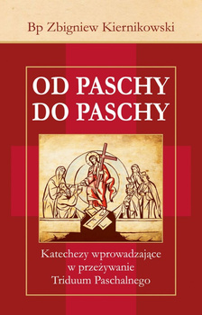 Od Paschy do Paschy. Katechezy wprowadzające w przeżywanie Triduum Paschalnego