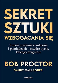 Sekret sztuki wzbogacania się. Zmień myślenie o sukcesie i pieniądzach - stwórz życie, którego pragniesz