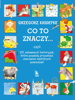CO TO ZNACZY... 101 zabawnych historyjek, które pozwolą zrozumieć znaczenie niektórych powiedzeń wyd. 2025