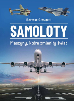 Samoloty. Maszyny, które zmieniły świat