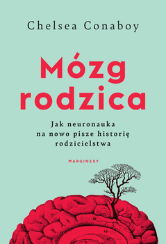 Mózg rodzica. Jak neuronauka na nowo pisze historię rodzicielstwa