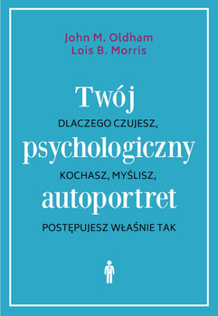 Twój psychologiczny autoportret. Dlaczego czujesz, kochasz, myślisz, postępujesz właśnie tak