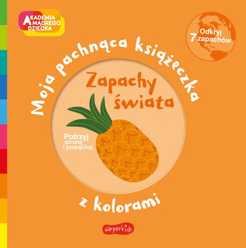 Zapachy świata. Akademia mądrego dziecka. Moja pachnąca książeczka z kolorami