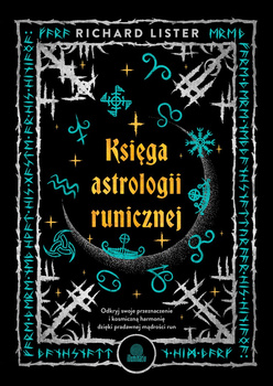 Księga astrologii runicznej. Odkryj swoje przeznaczenie i kosmiczną harmonię dzięki pradawnej mądrości run