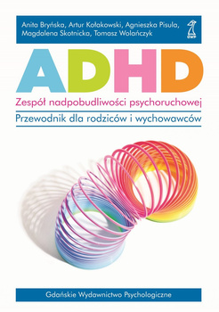 ADHD. Zespół nadpobudliwości psychoruchowej.. Przewodnik dla rodziców i wychowawców.