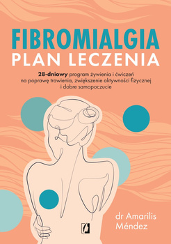 Fibromialgia. Plan leczenia. 28-dniowy program żywienia i ćwiczeń na poprawę trawienia, zwiększenie aktywności fizycznej i dobre