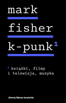 K-punk. Książki, filmy i telewizja, muzyka. Tom 1