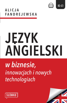 Język angielski w biznesie, innowacjach i nowych technologiach. Business in Focus: Explore, Lead and Innovate