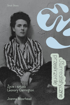 Surrealistyczne przestrzenie. Życie i sztuka Leonory Carrington