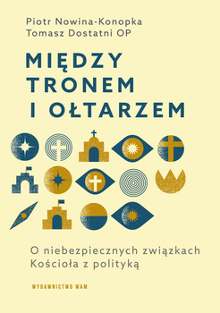 Między tronem i ołtarzem. O niebezpiecznych związkach Kościoła z polityką