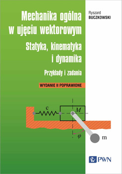 Mechanika ogólna w ujęciu wektorowym.. Statyka, kinematyka i dynamika. Przykłady i zadania