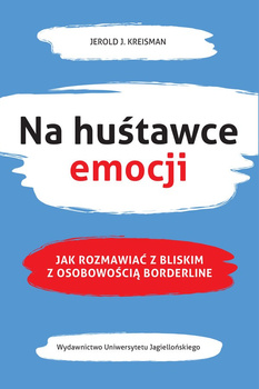 Na huśtawce emocji. Jak rozmawiać z bliskim z osobowością borderline