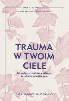 Trauma w twoim ciele. Jak skutecznie walczyć z objawami autoimmunologicznymi