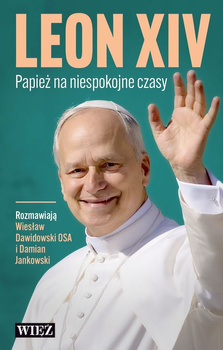 Leon XIV. Papież na niespokojne czasy