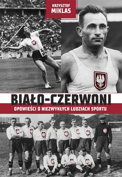 Biało-Czerwoni. Opowieści o niezwykłych ludziach sportu