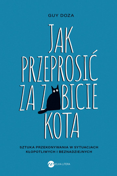 Jak przeprosić za zabicie kota. Sztuka przekonywania w sytuacjach kłopotliwych i beznadziejnych