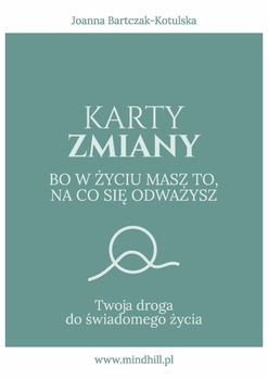 Karty Zmiany. Bo w życiu masz to, na co się odważysz. Twoja droga do świadomego życia.