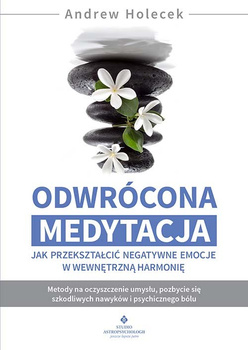 Odwrócona medytacja. Jak przekształcić negatywne emocje w wewnętrzną harmonię