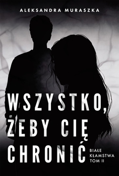 Wszystko, żeby cię chronić. Białe kłamstwa. Tom 2