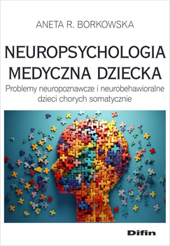 Neuropsychologia medyczna dziecka. Problemy neuropoznawcze i neurobehawioralne dzieci chorych somatycznie