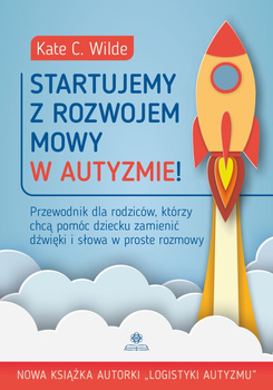 Startujemy z rozwojem mowy w autyzmie! Przewodnik dla rodziców którzy chcą pomóc dziecku zamienić dźwięki i słowa w proste rozmo