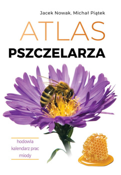 Atlas pszczelarza. Hodowla. Kalendarz prac. Miody
