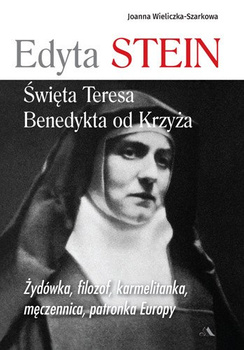 Edyta Stein. Święta Teresa Benedykta od Krzyża