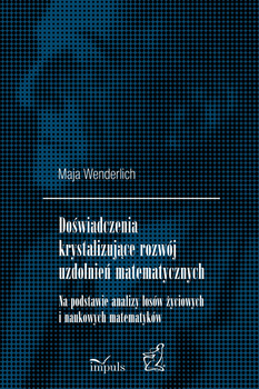 Doświadczenia krystalizujące rozwój uzdolnień matematycznych Na podstawie analizy losów życiowych i naukowych matematyków