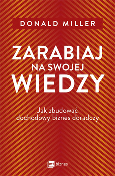 Zarabiaj na swojej wiedzy. Jak zbudować dochodowy biznes doradczy