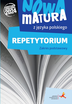Nowa matura z języka polskiego. Repetytorium. Zakres podstawowy. Podstawa programowa 2024