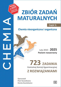 Chemia Zbiór zadań maturalnych Lata 2010-2025 Poziom rozszerzony 723 zadania CKE z rozwiązaniami Część 2 Chemia nieorganiczna i