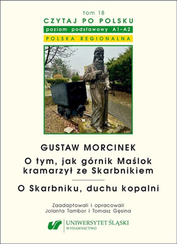 Gustaw Morcinek. O tym, jak górnik Maślok kramarzył ze Skarbnikiem. O Skarbniku, duchu kopalni. Czytaj po polsku Tom 18