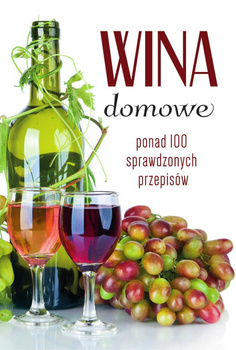 Wina domowe. Ponad 100 sprawdzonych przepisów