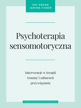 Psychoterapia sensomotoryczna. Interwencje w terapii traumy i zaburzeń przywiązania